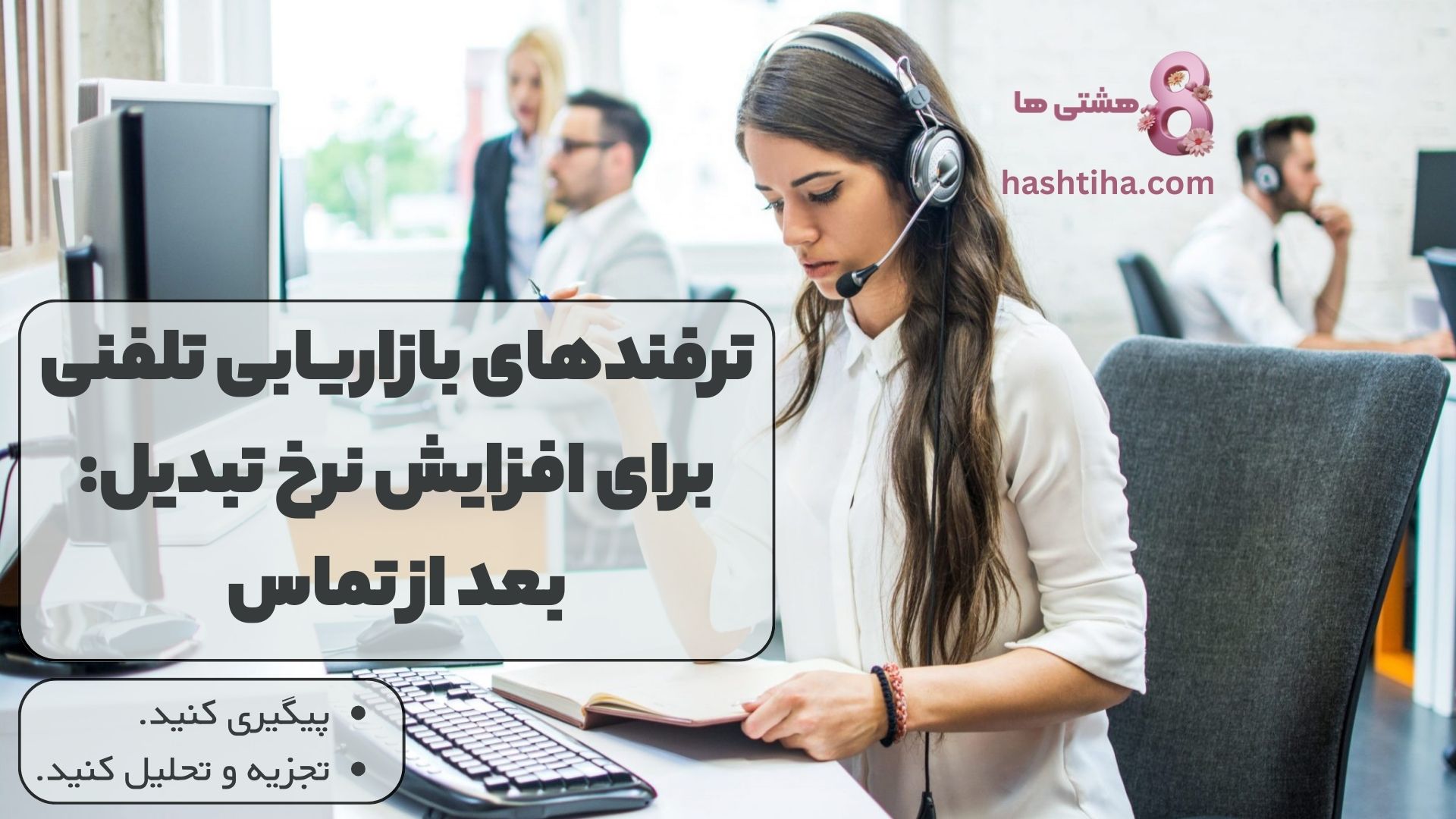 ترفندهای بازاریابی تلفنی برای افزایش نرخ تبدیل: بعد از تماس