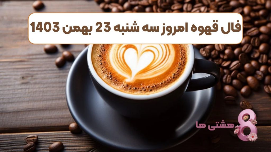 فال قهوه امروز سه شنبه 23 بهمن 1403