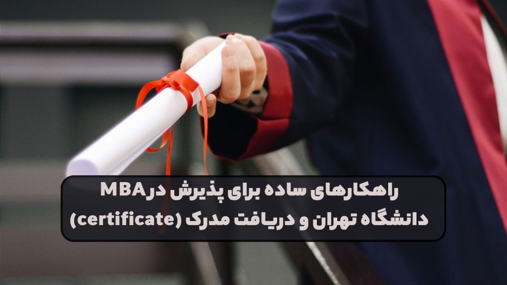 راهکارهای ساده برای پذیرش در MBA دانشگاه تهران و دریافت مدرک (certificate)