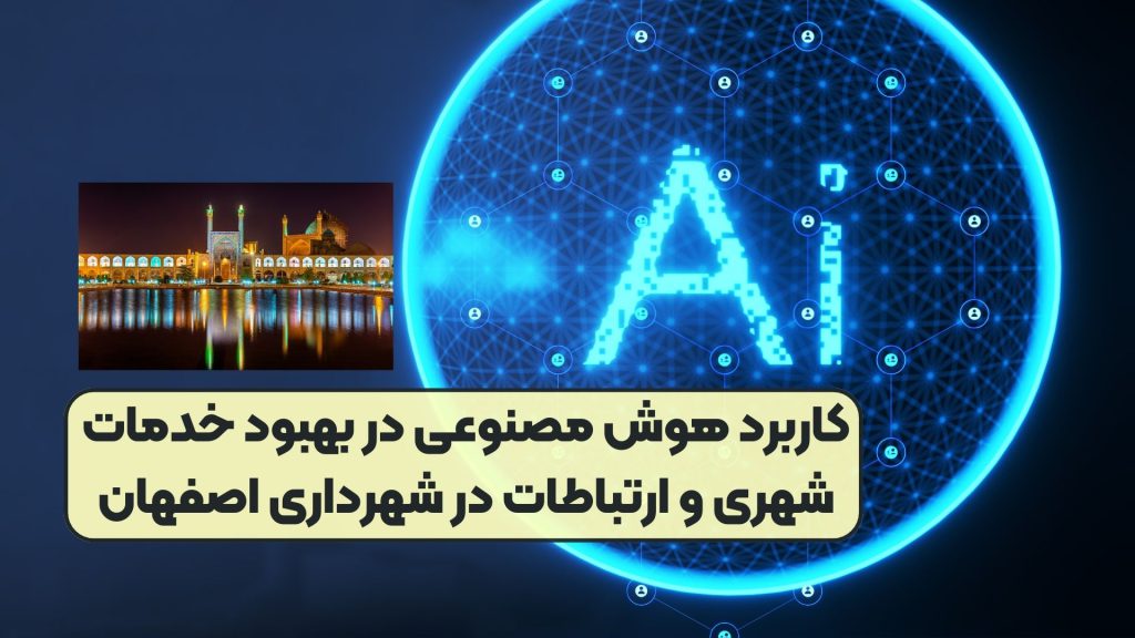 کاربرد هوش مصنوعی در بهبود خدمات شهری و ارتباطات در شهرداری اصفهان